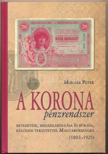 Molnár Péter: A korona pénzrendszer bevezetése, megszilárdulása és bukása, különös tekintettel Magyarországra, 1892-1925. Budapest, Svájci Egyesület Kft., 2011. Új állapotú példány
