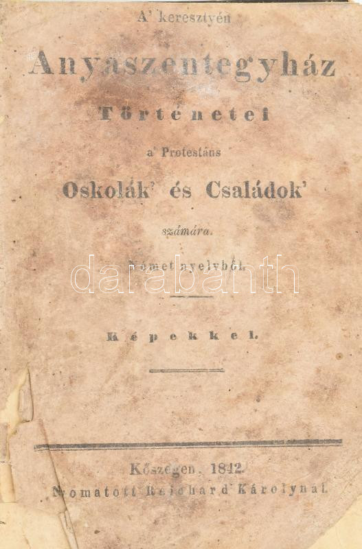 A' keresztyén Anyaszentegyház Történetei a' Protestáns Oskolák' és Családok' számára. Német nyelvből. Képekkel. Kőszegen, 1842. Ny.: Reichard Károlynál. Hiányos a 236 laptól az utolsó 24 oldal hiányzik Foltos lapokkal,