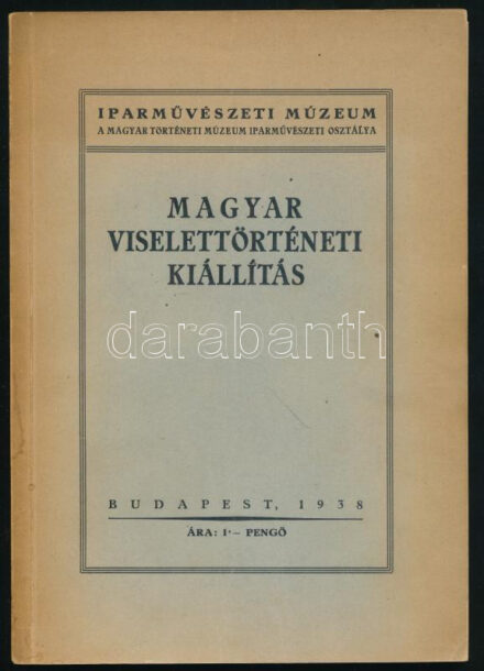 Magyar viselettörténeti kiállítás. Leíró lajstrom. Összeállította: Höllrigl József. Bp., 1938., Iparművészeti Múzeum,('Pátria'-n.y), 90+2 p. + XXIV (fekete-fehér képtáblák) t. Rendkívül izgalmas viselettörténeti