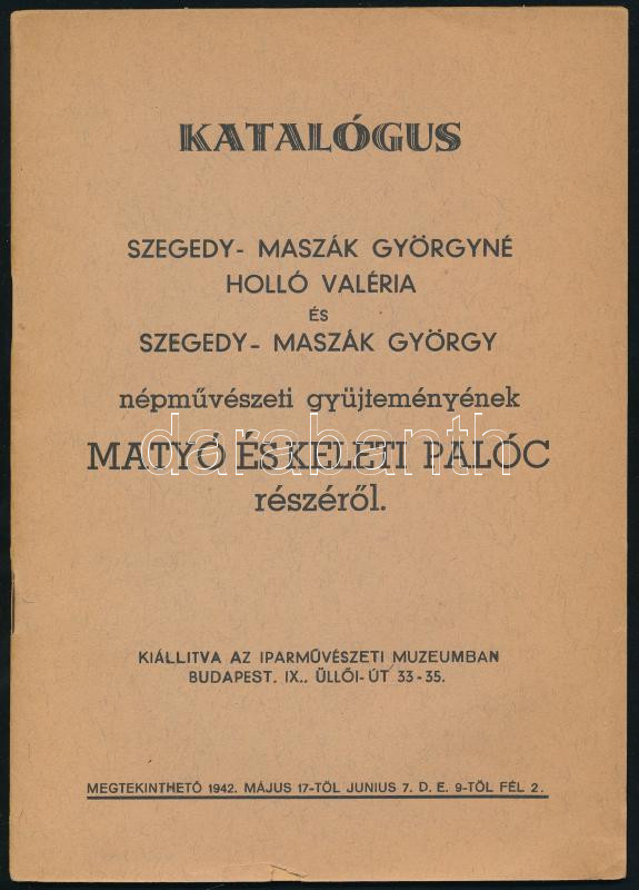 Katalógus Szegedy-Maszák Györgyné Holló Valéria, és Szegedy-Maszák György népművészeti gyűjteményének magyar és keleti palóc részéről. Bp., 1942., Iparművészeti Múzeum, (Guzsák-ny.), 23 p. Kiadói papírkötés, foltos.