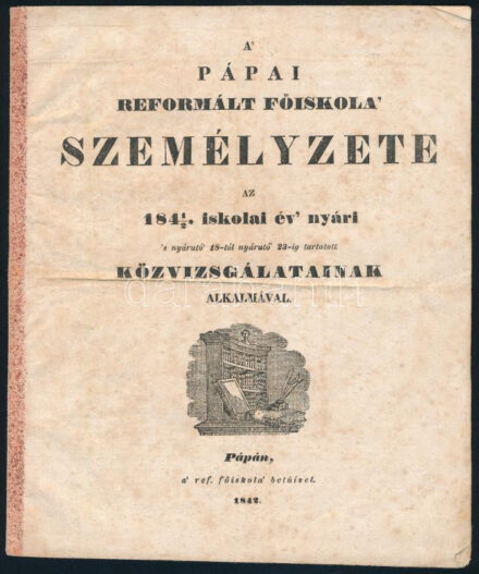 1842 A Pápai Reformált Főiskola' személyzete az 1841/2 iskolai év' nyári s' nyárutó' 18-tól nyárutó 23-ig tartott közvizsgálatainak alkalmával. Pápa, 1842., a' Református Főiskola' betűivel, kissé foltos lapokkal,