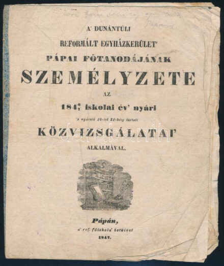 1847 A' Dunántúli Reformált Egyházkerület Pápai Főtanodájának személyzete az 1846/7 iskolai év' nyári 's nyárutó 16-tól 21-kéig tartott közvizsgálatai' alkalmával. Pápa, 1847., a' Református Főiskola' betűivel, foltos