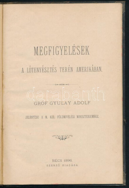 Gyulay Adolf, Gróf: Megfigyelések a lótenyésztés terén Amerikában Bécs, 1896, Szerző kiadása (A Sport' Nyomdája, Bécs), 22 p. + [9] t.: ill. Első kiadás. Megfigyelések a lótenyésztés terén Amerikában. Gróf Gyulay Adolf