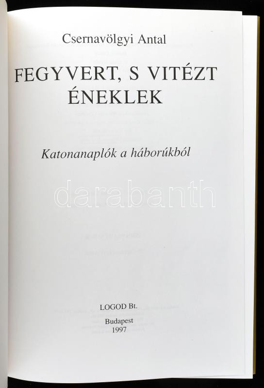 Csernavölgyi Antal: Fegyvert, s vitézt éneklek. Katonanaplók a háborúkból. Bp., 1997, Logod, 303 p. Kiadói kartonált papírkötés. - Image 2