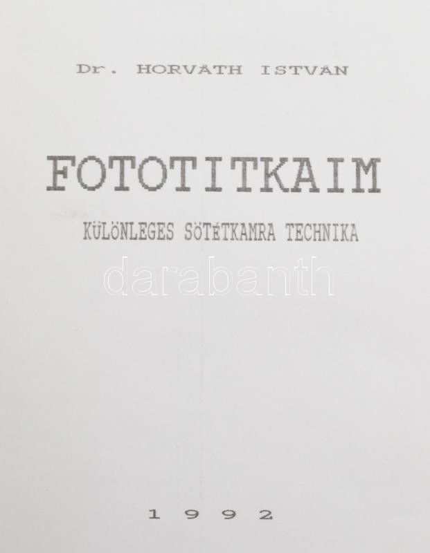 Dr. Horváth István: Fotótitkaim. Különleges sötétkamra technika. Bp., 1992, szerzői magánkiadás. Spirálfűzéses papírkötésben.