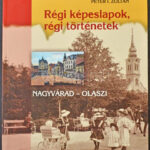 Péter I. Zoltán: Régi képeslapok, régi történetek Nagyvárad-Olaszi. Noran Libro, 287 oldal, 2016. / Oradea-Olosig on old postcards. 287 pages