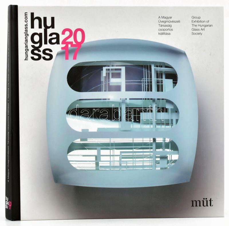 HuGlass 2017. A Magyar Üvegművészeti Társaság csoportos kiállítása. Group Exhibition of The Hungarian Glass Art Society. Bp., 2017, Magyar Üvegművészeti Társaság Egyesülete. Gazdag képanyaggal illusztrálva. Magyar és angol nyelven.