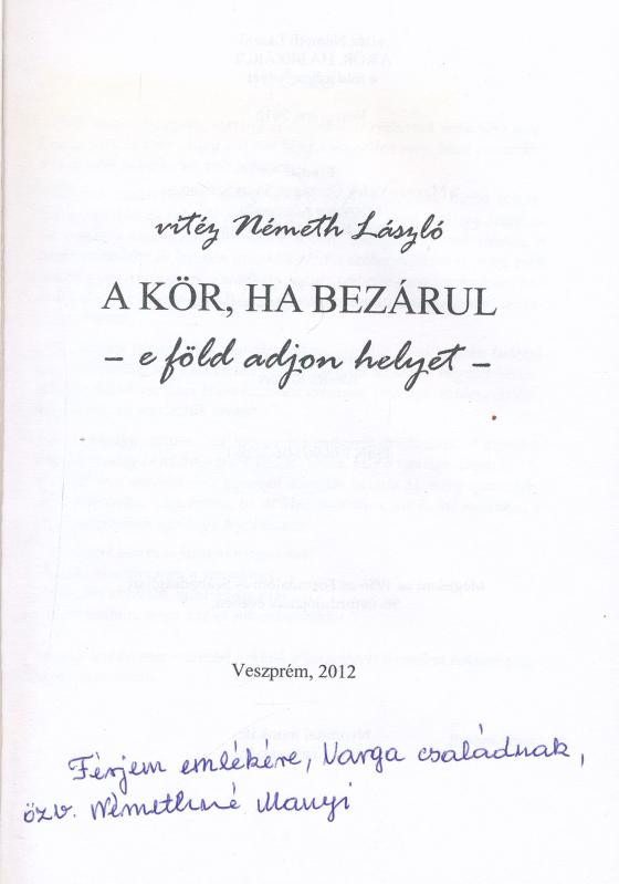 vitéz Németh László: A kör, ha bezárul. - e föld adjon helyet. A szerző felesége által DEDIKÁLT példány. Veszprém, 2012., Magyar Vidék Országos 59-os Szövetség. Kiadói papírkötés. - Image 2