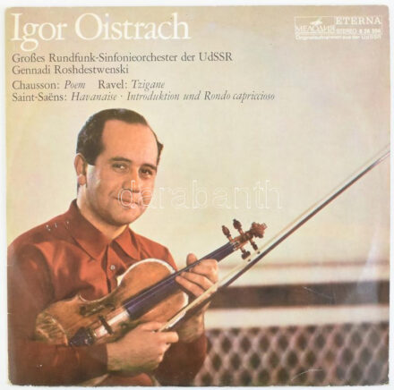 Igor Oistrach, Großes Rundfunk-Sinfonieorchester Der UdSSR, Gennadi Roshdestwenski, Chausson / Ravel / Saint-Saëns - Poem / Tzigane / Havanaise ? Introduktion Und Rondo Capriccioso. Vinyl, LP, Stereo. Melodia Eterna. Német Demokratikus