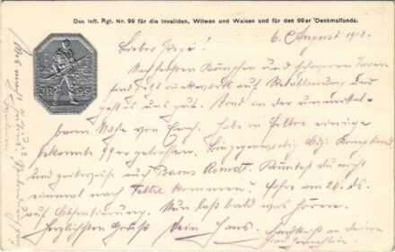 1918 Das Inft. Rgt. Nr. 99. für die Invaliden, Witwen und Waisen und für den 99er Denkmalfonds / WWI Austro-Hungarian K.u.K. military field postcard with Emb. silver badge + 'K.u.K. M.-G.-Scharfschützen-Baon Nr. 4.'