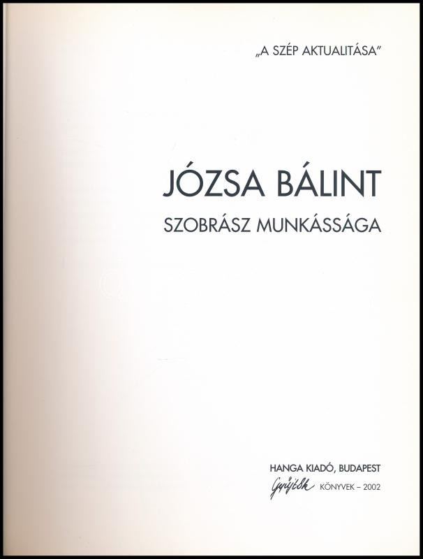 A szép aktualitása. Józsa Bálint szobrászművész munkássága. Bp., 2002. Hanga kiadó. Kiadói papírkötésben - Image 2