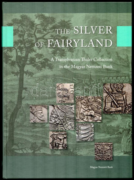 Tóth Csaba: The Silver of Fairyland - A Transylvanian Thaler Collection in the Magyar Nemzeti Bank. Budapest, Magyar Nemzeti Bank, 2017.