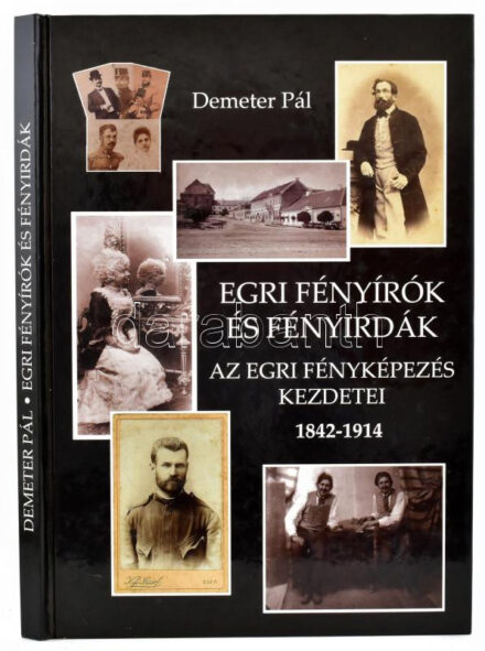 Demeter Pál: Egri fényírók és fényirdák. Az egri fényképezés története 1842-1914. A szerző által aláírt! Eger, 2020, szerzői kiadás. Második, bővített kiadás. Kiadói kartonált papírkötés. (Ritka!)