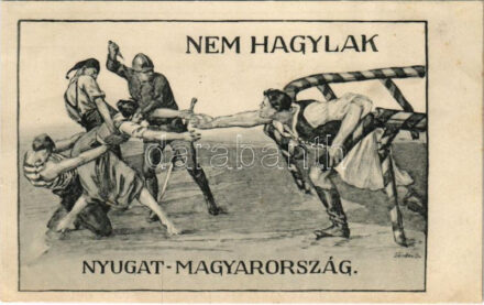 Nem hagylak Nyugat-Magyarország! Kiadja a Magyarország Területi Épségének Védelmi Ligája / We would not desert you West-Hungary! Hungarian irredenta propaganda s: Sándor B.