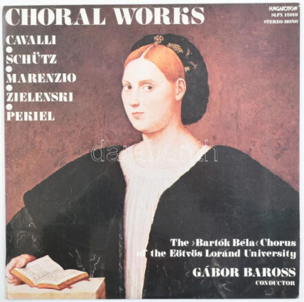 The Bartok Bela Chorus Of The Eötvös Lorand University, Gabor Baross, The Concert Orchestra Of The Eötvös Lorand University - Choral Works. Vinyl, LP, Album, Hungaroton - SLPX 12019, Magyarország, 1978.