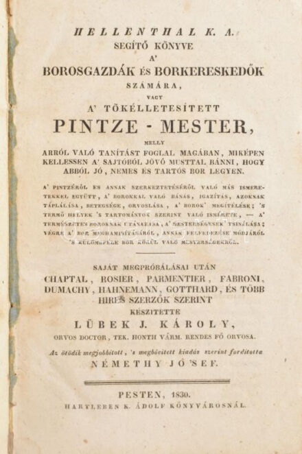 Hellenthal, K(arl) A(ugust): ~ segítő könyve a' borosgazdák és borkereskedők számára, vagy a' tökélletesített pintze-mester... Pesten, 1830. Hartleben K. Ádolf. 200p. Egyetlen magyar nyelvű kiadás. Korabeli kissé sérült