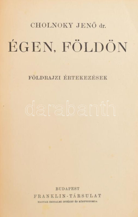 Cholnoky Jenő (1870-1950): Égen, földön. Földrajzi értekezések. Magyar Földrajzi Társaság Könyvtára. Bp.,[1935],Franklin, 197+2 p.+24 (kétoldalas fekete-fehér képtáblák) t. Szövegközti és egészoldalas térképekkel
