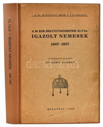 Gerő József: A M. Kir. Belügyminiszter által igazolt nemesek 1867-1937. Szerk. és kiadta: Dr. - - .Bp., 1938.,(Kovács és Szegedi-ny.),406 p. Átkötött egészvászon-kötés, néhány bejelöléssel, Jákfai Könczöl Antal ex libris