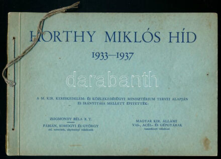 1937 Horthy Miklós híd. 1933-1937. A M. Kir. Kereskedelem- és Közlekedésügyi Minisztérium tervei alapján és irányítása mellett építették: Zsigmond Béla Rt., Fábián, Somogyi és György okl. mérnökök, alépítményi