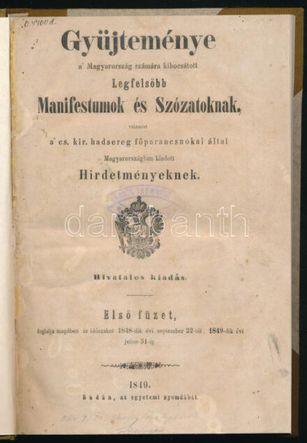 Gyűjteménye a' Magyarország számára kibocsátott Legfelsőbb Manifestumok és Szózatoknak, valamint a' cs. kir. hadsereg főparancsnokai által Magyarországban kiadott Hirdetményeknek. Hivatalos kiadás. Első füzet. Budán, 1849.