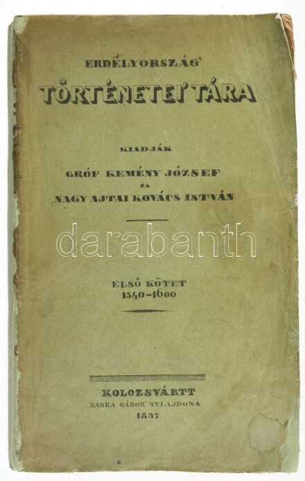 Erdélyország' történetei' tára. Egykoru 's magyar nyelven készített történetiratok-, levelek-, országgyülési végzések- és törvényczikkelyekből. Kiadják gróf Kemény József és Nagy Ajtai Kovács István. I.
