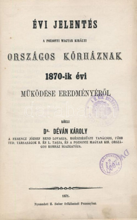 Déván Károly: Évi jelentés a Pozsonyi Magyar Királyi Országos Kórháznak 1870-ik évi működése eredményéről. Közli - -. Pozsony, 1871, Nyomatott H. Sieber örököseinél. 27p. Táblázatokkal. A szerző orvos, királyi