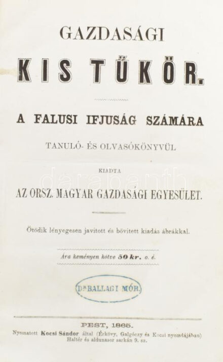 Gazdasági kis tükör. A falusi ifjuság számára tanuló- és olvasókönyvül. Kiadta az Orsz. Magyar Gazdasági Egyesület. Ötödik lényegesen javított és bővített kiadás ábrákkal. Pest, 1865, Kocsi Sándor, 4+256 p. Dr. Ballagi Mór