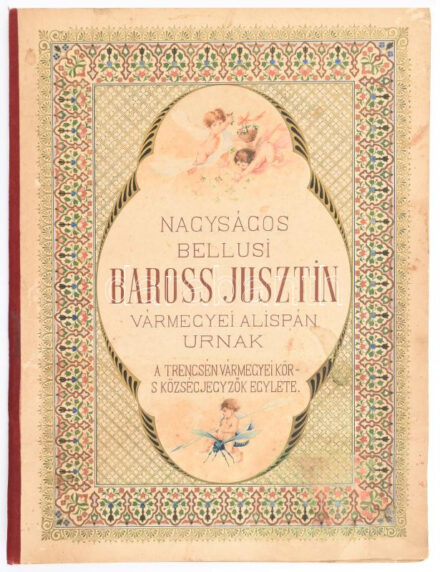1893 Nagyságos bellusi Baross Jusztin vármegyei alispán urnak a Trencsén Vármegyei Kör- és Községjegyzők Egylete. Kézzel rajzolt, festett tiszteletbeli taggá választásról szóló díszoklevél, benne címerrel, viaszpecséttel, az