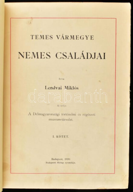 Lendvai Miklós: Temes vármegye nemes családai. I. köt. Kiadja a Délmagyarországi történelmi és régészeti muzeum-társulat. Bp., 1896, Budapesti Hírlap, XI+1+165 p. + 2 t. Átkötött félvászon-kötés, a címlap és az első lap