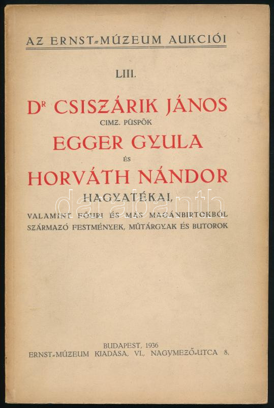 AZ Ernst Múzeum aukcióI LIIIdr. Csiszárik János, cimz. püspök, Egger Gyula és Horváth Nándor hagyatékai. Bp., 1936. Kiadói papírkötésben