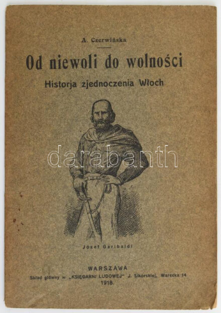 A. Czerwinska: Od niewoli do wolnosci. Historja zjednoczenia Wloch. Varsó, 1918, Sklad glowny w 'Kisiegarni Ludowej' J. Sikorskiej. Lengyel nyelven. 34+2 p. Fekete-fehér képekkel. térképekkel illusztrált. Kiadói papírkötés, gerinc alján