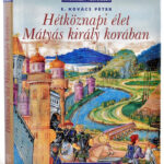 E. Kovács Péter: Hétköznapi élet Mátyás király korában. A szerző, E. Kovács Péter (1957-) által P. Szabó Ernő (1952-2018) művészettörténész, újságíró, kritikus, szakíró részére DEDIKÁLT példány. Mindennapi
