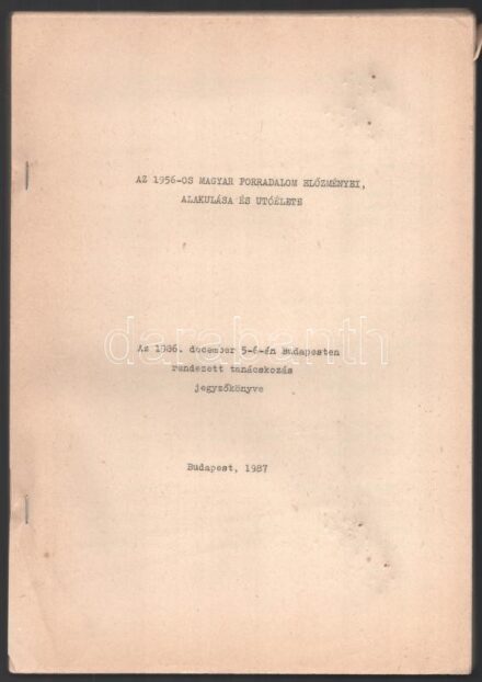 1987 Az 1956-os magyar forradalom előzményei, alakulása és utóélete. Az 1986. december 5-6-án Budapesten rendezett tanácskozás jegyzőkönyve. Bp., 1987, k.n. 190 p. Sokszorosított gépirat. Szamizdat. Szerző vagy szerkesztő nélkül. A gépirat utolsó két olda