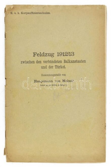 Feldzug 1912/13 zwischen den verbündeten Balkanstaaten und der Türkei. Zusammengestellt von Hauptmann von Molnár. Lehrer an der KOSsch. in Sarajevo. K.u.K. Korpsoffizierschulen. 40 p. + 9 t. Német nyelven. Szakadozott borítóval. Rendkívül