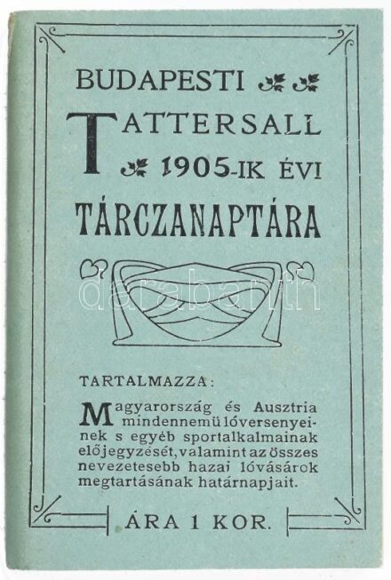 1905 A Budapesti Tattersall tárczanaptára. Tartalmazza Magyarország és Ausztria mindennemű lóversenyeinek és egyéb sportalkalmainak előjegyzését valamint az összes nevezetesebb hazai lóvásárok megtartásának határnapjait 44 sztl lev. Mini formátum, hibátla