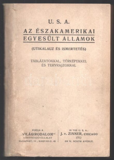 U. S. A. Az Északamerikai Egyesült Államok. (Utikalauz és ismertetés.) Táblázatokkal, térképekkel, és tervrajzokkal. Bp.-Chicago,[1922],Világirodalom - J. v. Zinner,("Otthon"-ny.),316+4 p.+14 (kihajtható térképek) + 1 (a kötet elején egy nagyméretű, kihaj