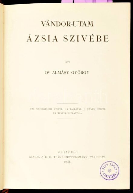 Almásy György: Vándor-utam Ázsia szívébe. Írta: Dr. - -. 226 szövegközti képpel, 18 táblával, 3 színes képpel és térkép-vázlattal. Természettudományi Könyvkiadó-Vállalat. LXXII. Bp., 1903. K. M. Természettudományi Társulat, (Hornyánszky-ny.), XII+737+3 p.