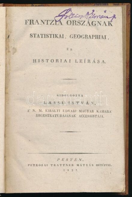 Lassú István: Frantzia országnak statistikai, geographiai, és históriai leirása.. 1. kiadás! Pest, 1827. Petrózai Trattner Mátyás. 159p. Igényes modern kartonálásban