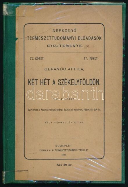 Gerando Attila: Két hét a Székelyföldön Bp., 1881. K. M. Természettud. Társulat. 38+(1)p.+4t. (Népszerű természettudományi előadások gyüjteménye. IV. kötet. 27. füzet.) Modern vászon-kötésben az eredeti papír címlap