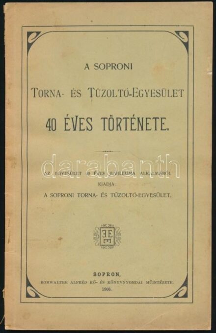 A Soproni Torna- és Tűzoltó-Egyesület 40 éves története. Sopron, 1906, Soproni Torna- és Tűzoltó-Egyesület (Romwalter Alfréd kő- és könyvnyomdai műintézete), 57 p. Kiadói tűzött papírkötés, kissé sérült, foltos borítóval, a lapok sarkán kis foltokkal, egy