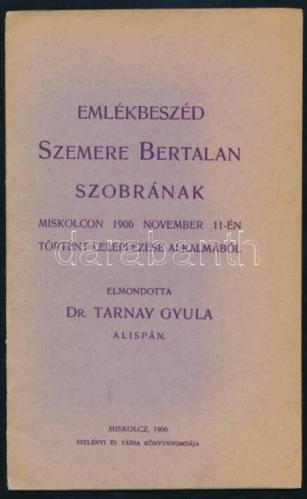 Tarnay Gyula: Emlékbeszéd Szemere Bertalan szobrának leleplezése alkalmából. Miskolc, 1906, Szelényi és Társa könyvnyomdája. 19-p. Kiadói papírkötés.