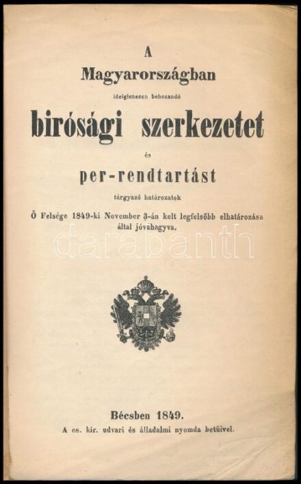 A Magyarországban ideiglenesen behozandó bírósági szerkezet és per-rendtartást tárgyazó határozatok. Ő Felsége által 1849-ki november 3-án. Bécsben, 1849, A cs. kir. udvari és álladalmi nyomda betűivel, 14 p. Papírkötés, modern műanyag védőborítóban, a la