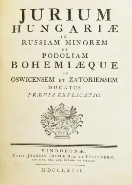 [Benczúr József]: Jurium Hungariae in Russiam minorem et Podoliam Bohemiaeque in Oswicensem et Zatoriensem ducatus praevia explicatio. [Bécs] Vindobonae, 1772. Typis Joannis Thomae Nob. De Trattnern. 44 + 42 p. A Kis-Oroszországra (Ukrajnára), Podóliára é