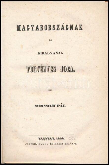 Somssich Pál: Magyarországnak és királyának törvényes joga. Bécs, 1850., Jasper, Hügel és Manz,(Klopf Udalrik- és Eurich Sándor-ny.), X+2+136 p. Átkötött modern bordázott félbőr-kötés, eredeti restaurált elülső borítóval, kissé foxing foltos lapokkal,