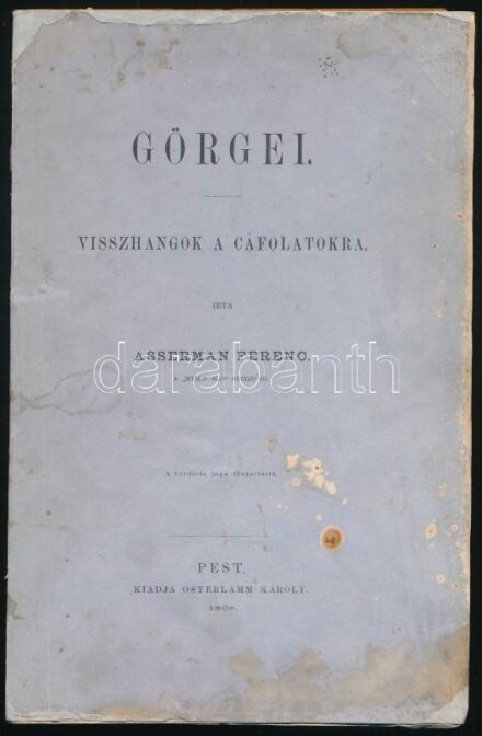 Asserman Ferenc: Görgei. Visszhangok a cáfolatokra. Pest, 1868. Osterlamm Károly. [Bécs, Fromme Károly] VIII + 157 p. A szerző honvédezredes, később tábornok, hadtörténész volt, aki kiállt Görgei mellett egy, több írásművet eredményező vitában. Kiadói,