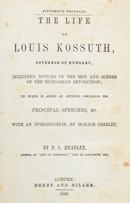 Headley, P(hineas) C(amp): The Life of Louis Kossuth Governor of Hungary. Including notices of the men and scenes of the hungarian revolution; to which is added an appendix containing his principal speeches, &c. With an introduction, by Horace Greely. Aub