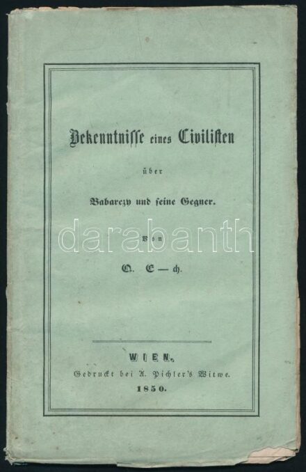 [Johann] Q[uirin] E[ndli]ch: Bekenntnisse eines Civilisten über Babarczy und seine Gegner. Von Q. E-ch. Wien, 1850., A. Pichler's Witwe, 50 p. Kiadói papírkötés, foltos. A szerző Babarczy Imre cs. kir. kamarás, altábornagy ugyanebben az évben megjelent (B