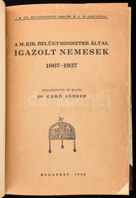 Gerő József: A M. Kir. Belügyminiszter által igazolt nemesek 1867-1937. Szerk. és kiadta: Dr. - - . Bp., 1938, szerzői kiadás (Kovács és Szegedi-ny.), 406 p. Átkötött félbőr-kötésben, jó állapotban, az eredeti elülső papírborító bekötve, az előzék- és cím