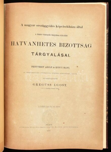 A magyar oszággyülés képviselőháza által a közös viszonyok tárgyában kiküldött hatvanhetes bizottság tárgyalásai. Szerk.: Greguss Ágost. Pest, 1867, Emich Gusztáv, 1 sztl. lev. + 128+(1) p. Aranyozott gerincű félvászon-kötésben (Leszik-kötés), márványozot
