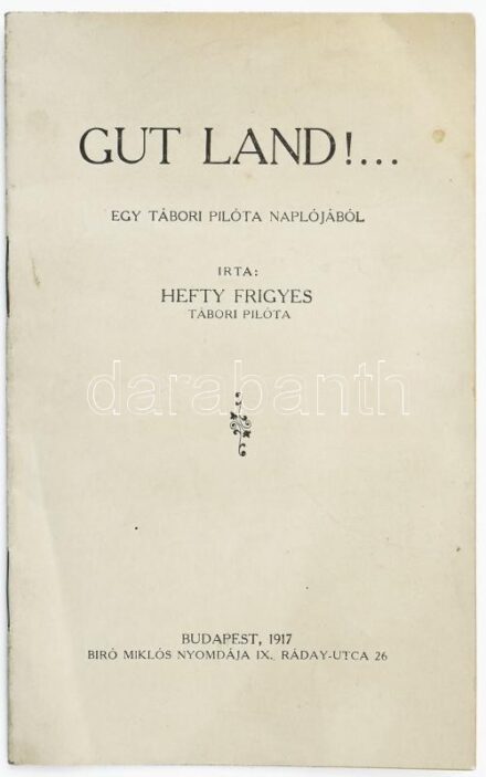 Hefty Frigyes: Gut Land!... Egy tábori pilóta naplójából. Bp., 1917, Bíró Miklós, 13+3 p. Kiadói papírborítóval. Árverésen még nem szerepelt.